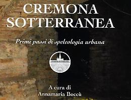 ''Cremona Sotterranea''. Raccolte in volume le escursioni di speleologia urbana