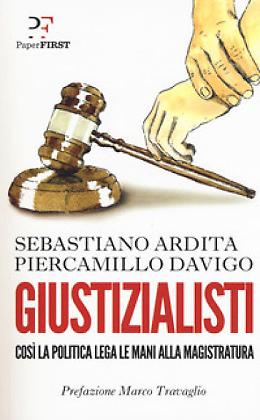 Giustizialisti. Così la politica lega le mani alla magistratura
di Sebastiano Ardita - Piercamillo Davigo 
