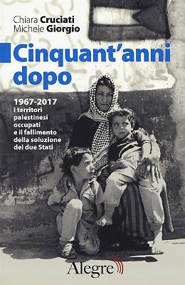 Cinquant'anni dopo. 1967-2017 - Chiara Cruciati, Michele Giorgio