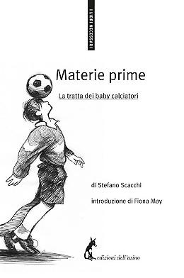 Materie prime. La tratta dei baby calciatori -  Stefano Scacchi