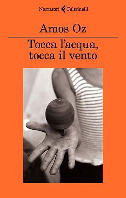 Tocca l'acqua, tocca il vento - Amos Oz