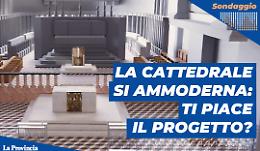 La Cattedrale si ammoderna: ti piace il progetto?