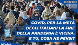 Covid, la metà degli italiani: la fine della pandemia è vicina. E tu, cosa ne pensi?