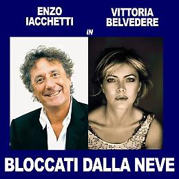 "Bloccati dalla Neve" con Enzo Iacchetti e Vittoria Belvedere