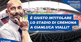 Vialli, è giusto intitolare lo stadio di Cremona a Gianluca?