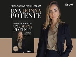 Comunicato Stampa: &ldquo;UNA DONNA POTENTE&rdquo;: il nuovo libro di Francesca Mastroleo.