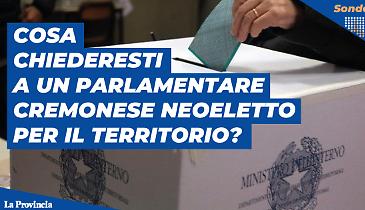 Elezioni, cosa chiederesti a un neoparlamentare cremonese per il territorio?