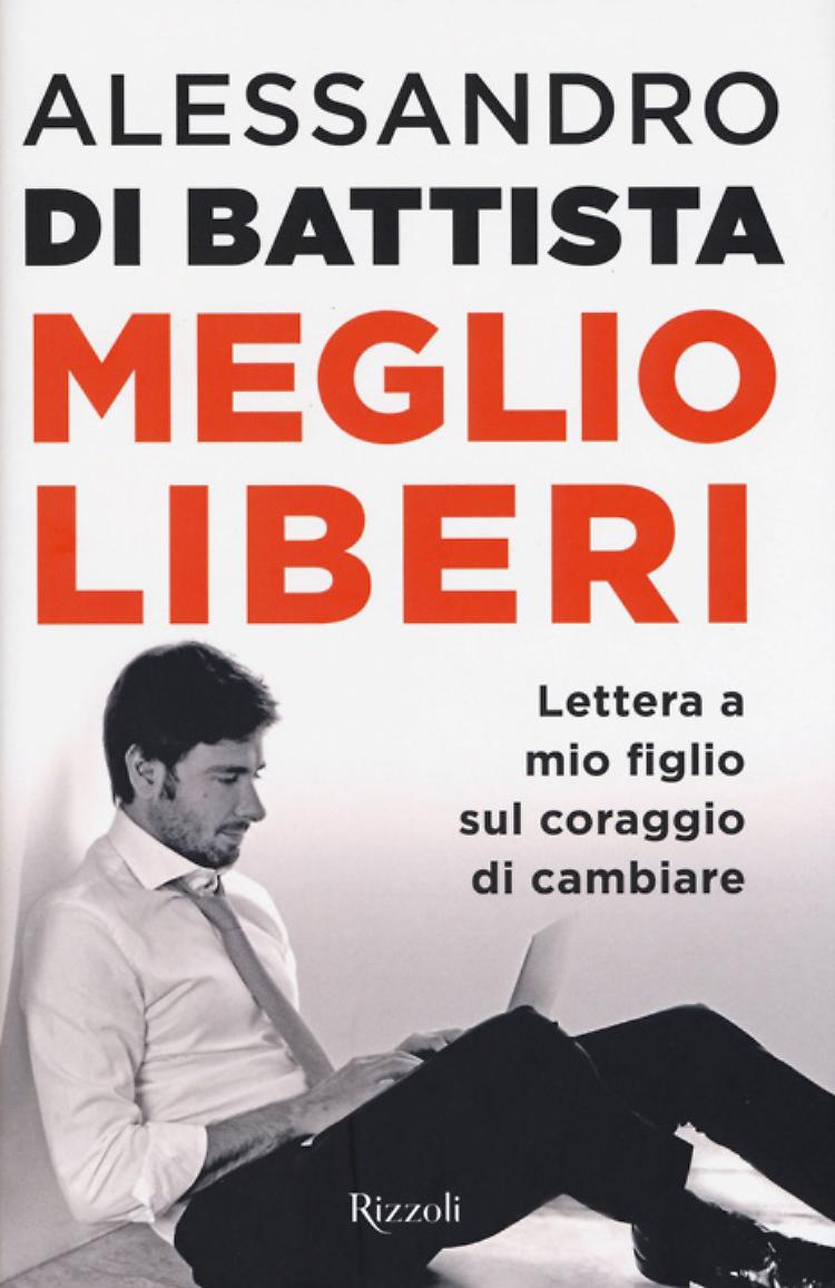 Meglio liberi. Lettera a mio figlio sul coraggio di cambiare - Alessandro di Battista