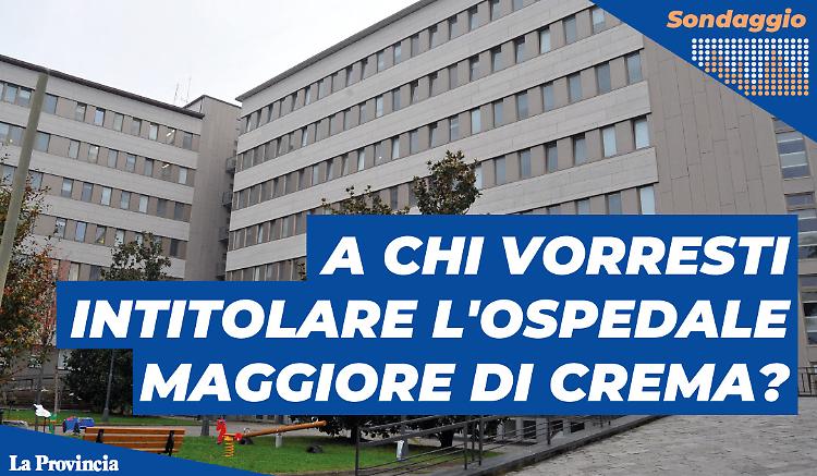 A chi vorreste fosse intitolato l'ospedale di Crema?