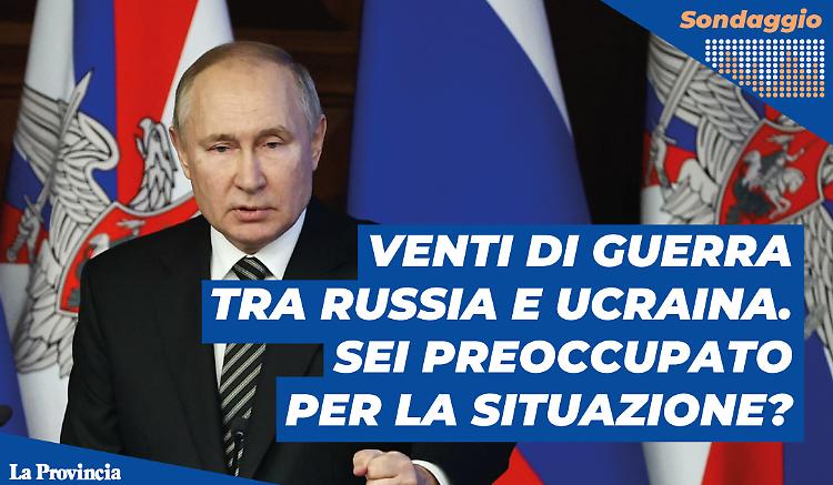 Crisi Russia-Ucraina, timori di guerra: sei preoccupato per la situazione?