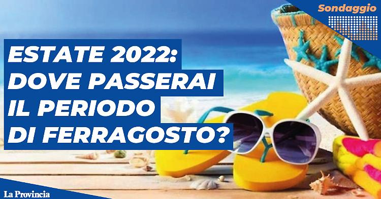 Estate 2022 dopo due anni di Covid: dove passerai il Ferragosto