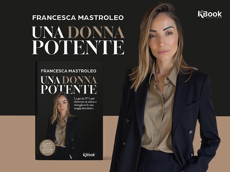 Comunicato Stampa: &ldquo;UNA DONNA POTENTE&rdquo;: il nuovo libro di Francesca Mastroleo.