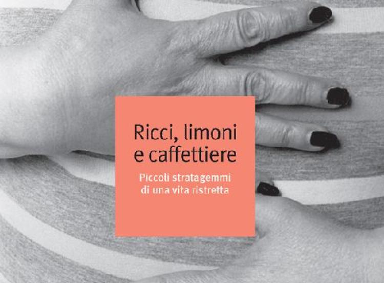 Ricci, limoni e caffettiere. Piccoli stratagemmi di una vita ristretta